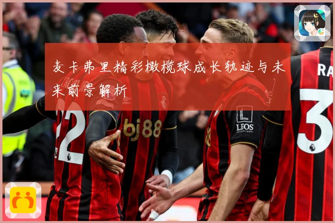 麦卡弗里精彩橄榄球成长轨迹与未来前景解析