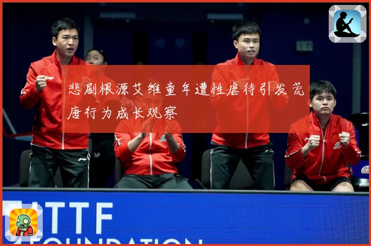 悲剧根源艾维童年遭性虐待引发荒唐行为成长观察