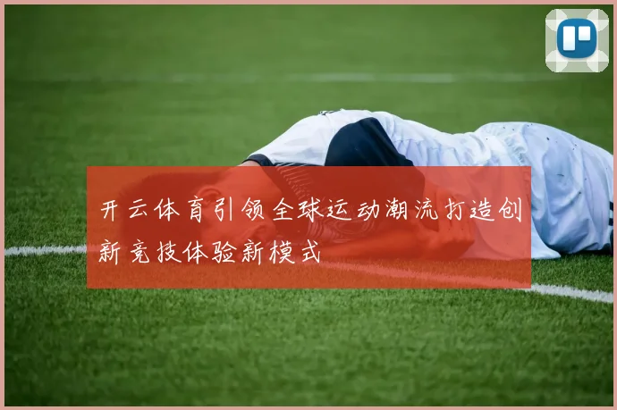 开云体育引领全球运动潮流打造创新竞技体验新模式