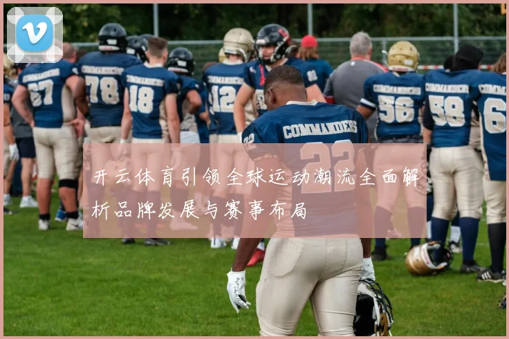 开云体育引领全球运动潮流全面解析品牌发展与赛事布局