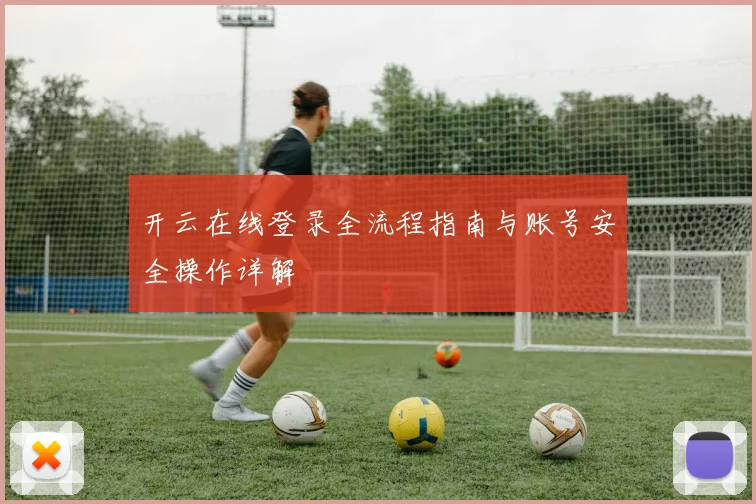 开云在线登录全流程指南与账号安全操作详解