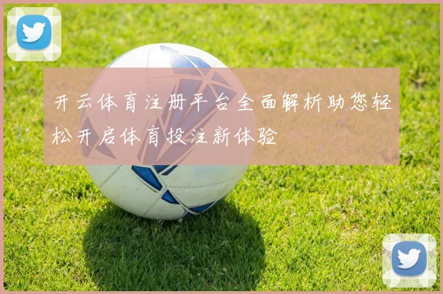 开云体育注册平台全面解析助您轻松开启体育投注新体验